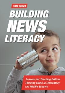 Building News Literacy : Lessons for Teaching Critical Thinking Skills in Elementary and Middle Schools