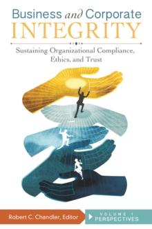 Business and Corporate Integrity : Sustaining Organizational Compliance, Ethics, and Trust [2 volumes]