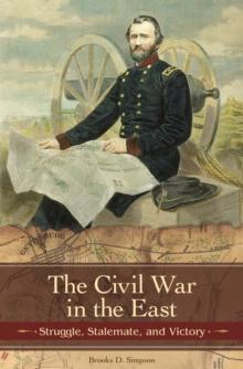 The Civil War in the East : Struggle, Stalemate, and Victory