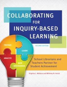 Collaborating for Inquiry-Based Learning : School Librarians and Teachers Partner for Student Achievement