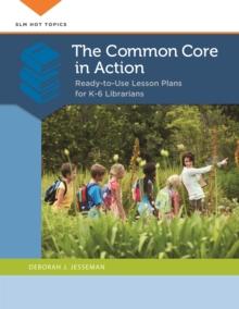 The Common Core in Action : Ready-to-Use Lesson Plans for K-6 Librarians