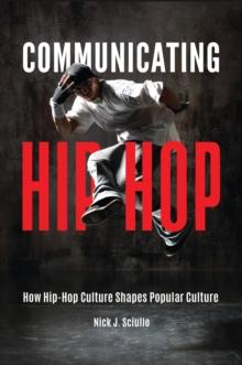 Communicating Hip-Hop : How Hip-Hop Culture Shapes Popular Culture