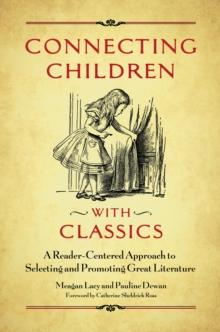 Connecting Children with Classics : A Reader-Centered Approach to Selecting and Promoting Great Literature