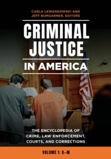 Criminal Justice in America : The Encyclopedia of Crime, Law Enforcement, Courts, and Corrections [2 volumes]