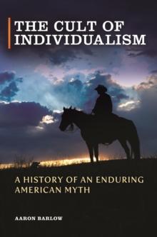 The Cult of Individualism : A History of an Enduring American Myth