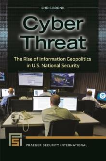 Cyber Threat : The Rise of Information Geopolitics in U.S. National Security