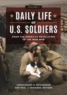 Daily Life of U.S. Soldiers : From the American Revolution to the Iraq War [3 volumes]