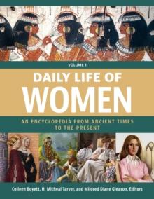 Daily Life of Women : An Encyclopedia from Ancient Times to the Present [3 volumes]