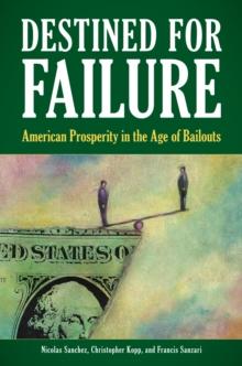 Destined for Failure : American Prosperity in the Age of Bailouts