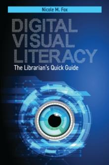 Digital Visual Literacy : The Librarian's Quick Guide