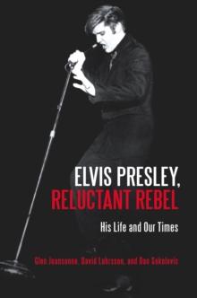 Elvis Presley, Reluctant Rebel : His Life and Our Times