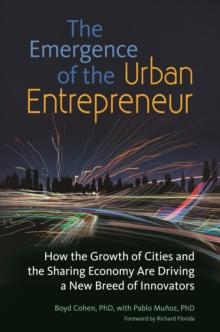 The Emergence of the Urban Entrepreneur : How the Growth of Cities and the Sharing Economy Are Driving a New Breed of Innovators