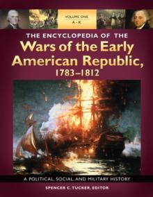 The Encyclopedia of the Wars of the Early American Republic, 1783-1812 : A Political, Social, and Military History [3 volumes]