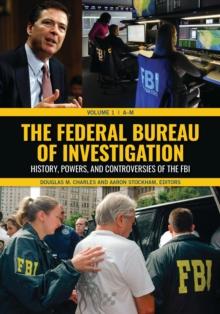 The Federal Bureau of Investigation : History, Powers, and Controversies of the FBI [2 volumes]