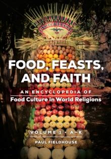 Food, Feasts, and Faith : An Encyclopedia of Food Culture in World Religions [2 volumes]