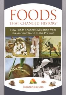 Foods That Changed History : How Foods Shaped Civilization from the Ancient World to the Present