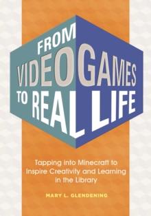 From Video Games to Real Life : Tapping into Minecraft to Inspire Creativity and Learning in the Library