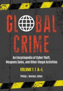 Global Crime : An Encyclopedia of Cyber Theft, Weapons Sales, and Other Illegal Activities [2 volumes]