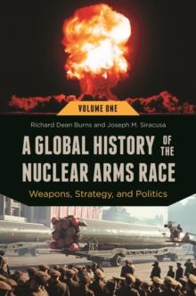 A Global History of the Nuclear Arms Race : Weapons, Strategy, and Politics [2 volumes]