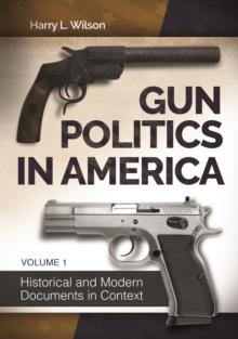 Gun Politics in America : Historical and Modern Documents in Context [2 volumes]