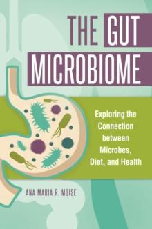 The Gut Microbiome : Exploring the Connection between Microbes, Diet, and Health