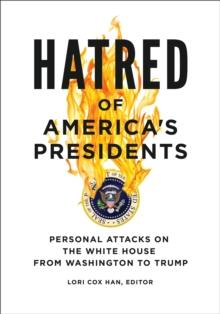 Hatred of America's Presidents : Personal Attacks on the White House from Washington to Trump