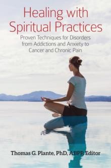 Healing with Spiritual Practices : Proven Techniques for Disorders from Addictions and Anxiety to Cancer and Chronic Pain