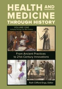 Health and Medicine through History : From Ancient Practices to 21st-Century Innovations [3 volumes]