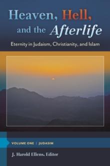 Heaven, Hell, and the Afterlife : Eternity in Judaism, Christianity, and Islam [3 volumes]