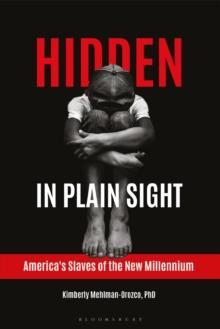 Hidden in Plain Sight : America's Slaves of the New Millennium