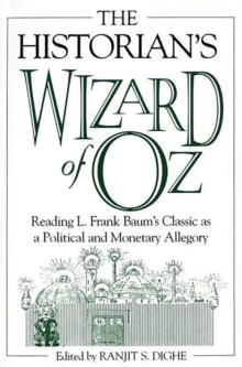 The Historian's Wizard of Oz : Reading L. Frank Baum's Classic as a Political and Monetary Allegory