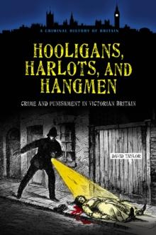 Hooligans, Harlots, and Hangmen : Crime and Punishment in Victorian Britain