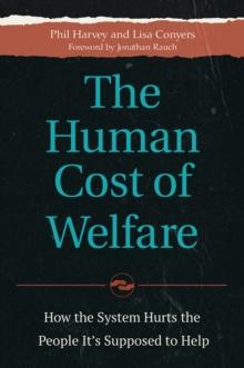 The Human Cost of Welfare : How the System Hurts the People It's Supposed to Help