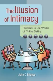 The Illusion of Intimacy : Problems in the World of Online Dating