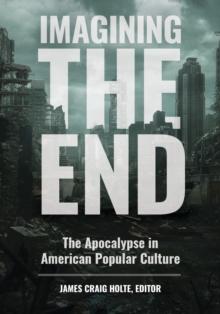 Imagining the End : The Apocalypse in American Popular Culture