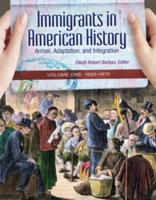 Immigrants in American History : Arrival, Adaptation, and Integration [4 volumes]