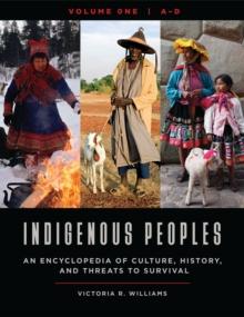 Indigenous Peoples : An Encyclopedia of Culture, History, and Threats to Survival [4 volumes]