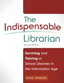 The Indispensable Librarian : Surviving and Thriving in School Libraries in the Information Age