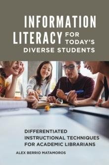 Information Literacy for Today's Diverse Students : Differentiated Instructional Techniques for Academic Librarians