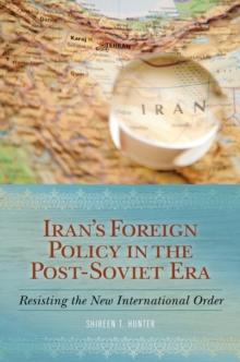 Iran's Foreign Policy in the Post-Soviet Era : Resisting the New International Order