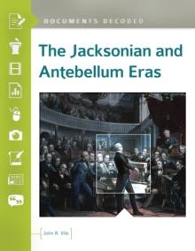 The Jacksonian and Antebellum Eras : Documents Decoded