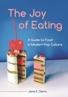 The Joy of Eating : A Guide to Food in Modern Pop Culture