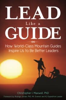 Lead Like a Guide : How World-Class Mountain Guides Inspire Us to Be Better Leaders