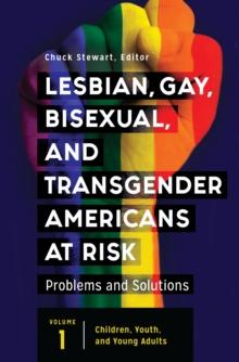 Lesbian, Gay, Bisexual, and Transgender Americans at Risk : Problems and Solutions [3 volumes]