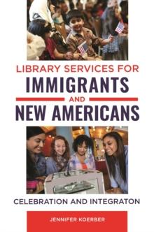 Library Services for Immigrants and New Americans : Celebration and Integration