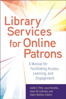 Library Services for Online Patrons : A Manual for Facilitating Access, Learning, and Engagement