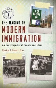 The Making of Modern Immigration : An Encyclopedia of People and Ideas [2 volumes]