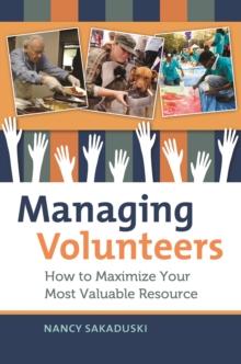 Managing Volunteers : How to Maximize Your Most Valuable Resource