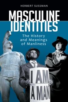 Masculine Identities : The History and Meanings of Manliness