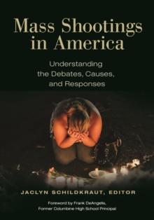 Mass Shootings in America : Understanding the Debates, Causes, and Responses